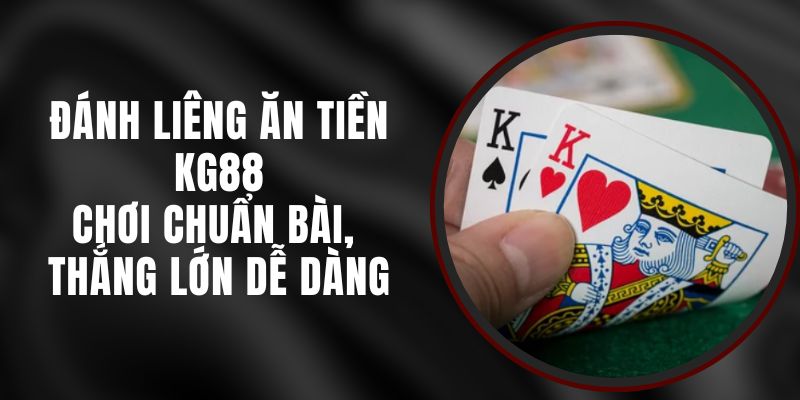 Đánh Liêng Ăn Tiền KG88 – Chơi Chuẩn Bài, Thắng Lớn Dễ Dàng