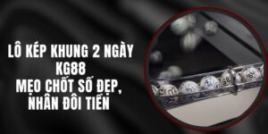 Lô Kép Khung 2 Ngày KG88 – Mẹo Chốt Số Đẹp, Nhân Đôi Tiền