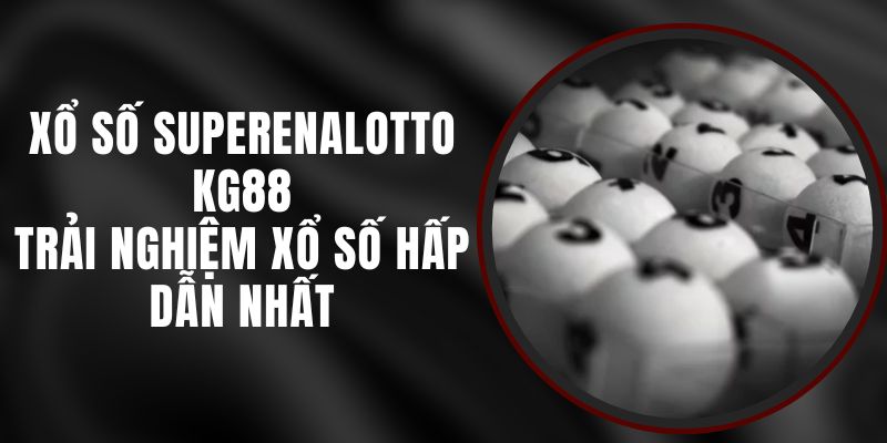 Xổ Số SuperEnalotto KG88 - Trải Nghiệm Xổ Số Hấp Dẫn Nhất