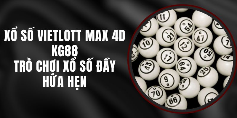 Xổ Số Vietlott Max 4D KG88 - Trò Chơi Xổ Số Đầy Hứa Hẹn